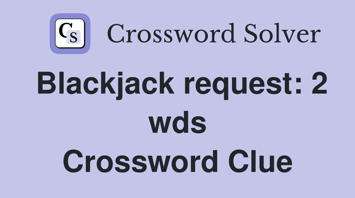 Blackjack request 2 wds. Crossword Clue Answers Crossword Solver